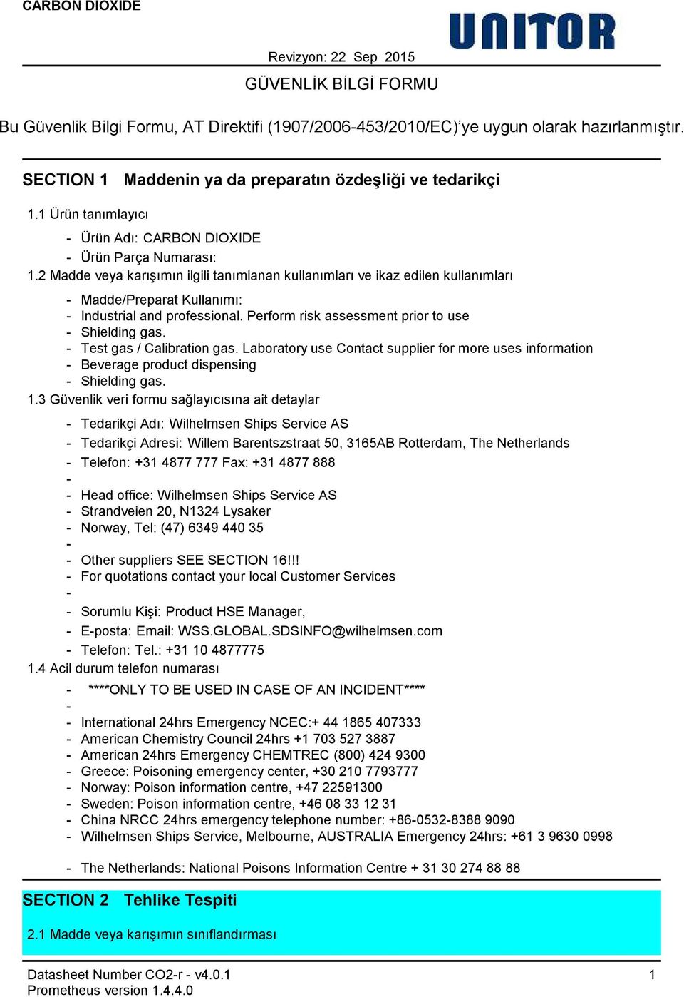 2 Madde veya karışımın ilgili tanımlanan kullanımları ve ikaz edilen kullanımları Madde/Preparat Kullanımı: Industrial and professional. Perform risk assessment prior to use Shielding gas.