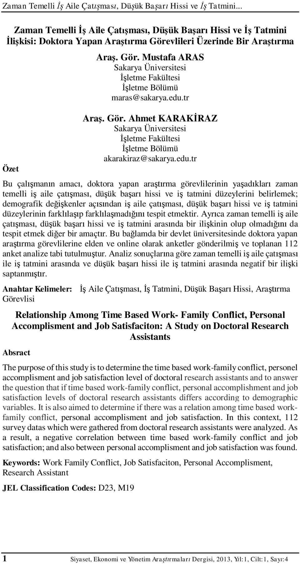 edu.tr Bu çal man n amac, doktora yapan ara rma görevlilerinin ya ad klar zaman temelli i aile çat mas, dü ük ba ar hissi ve i tatmini düzeylerini belirlemek; demografik de kenler aç ndan i aile çat