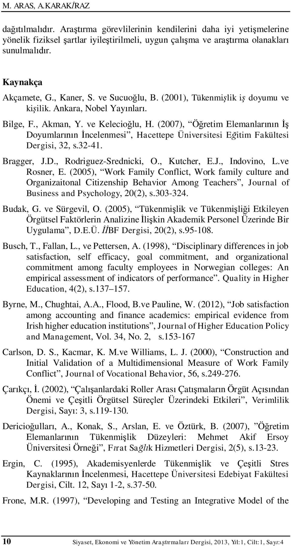 (2007), Ö retim Elemanlar n Doyumlar n ncelenmesi, Hacettepe Üniversitesi E itim Fakültesi Dergisi, 32, s.32-41. Bragger, J.D., Rodriguez-Srednicki, O., Kutcher, E.J., Indovino, L.ve Rosner, E.