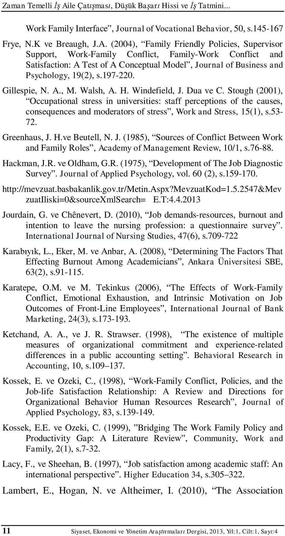 (2004), Family Friendly Policies, Supervisor Support, Work-Family Conflict, Family-Work Conflict and Satisfaction: A Test of A Conceptual Model, Journal of Business and Psychology, 19(2), s.197-220.