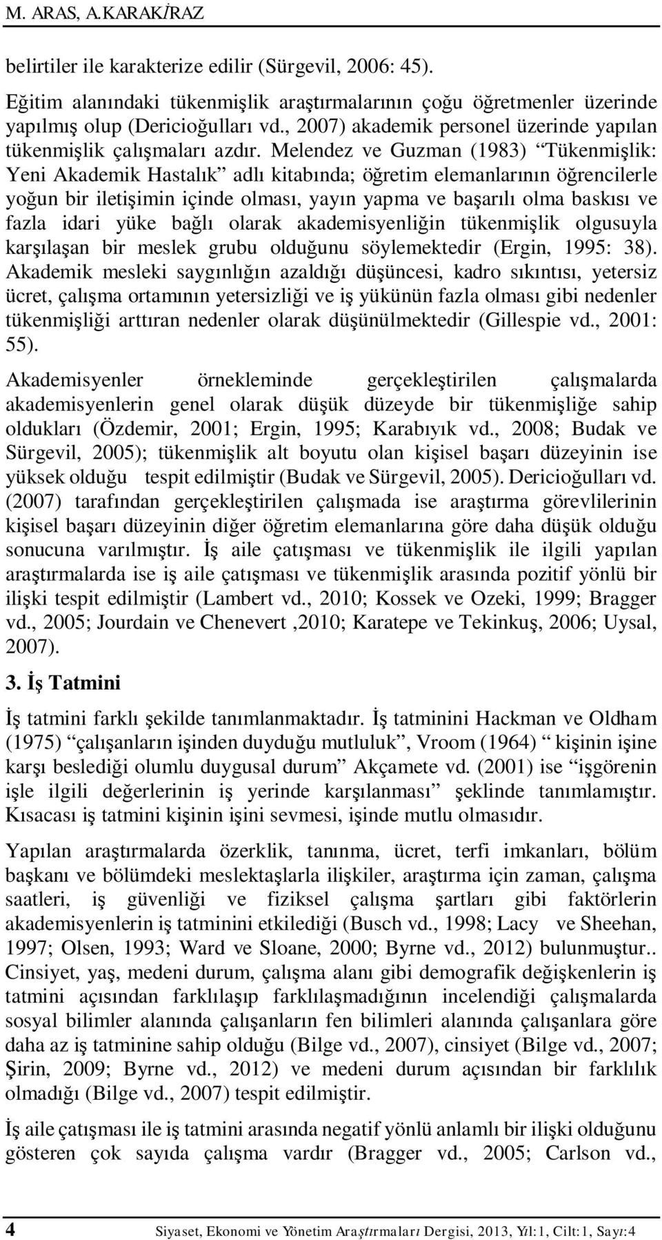 Melendez ve Guzman (1983) Tükenmi lik: Yeni Akademik Hastal k adl kitab nda; ö retim elemanlar n ö rencilerle yo un bir ileti imin içinde olmas, yay n yapma ve ba ar olma bask ve fazla idari yüke ba