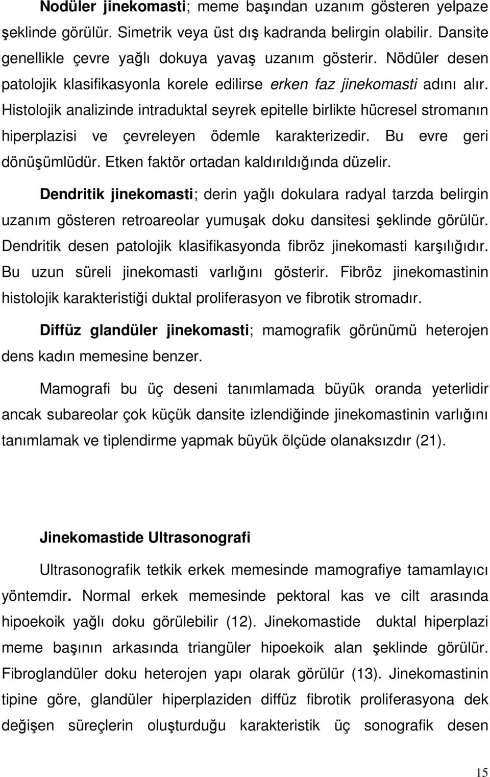 Histolojik analizinde intraduktal seyrek epitelle birlikte hücresel stromanın hiperplazisi ve çevreleyen ödemle karakterizedir. Bu evre geri dönüşümlüdür. Etken faktör ortadan kaldırıldığında düzelir.