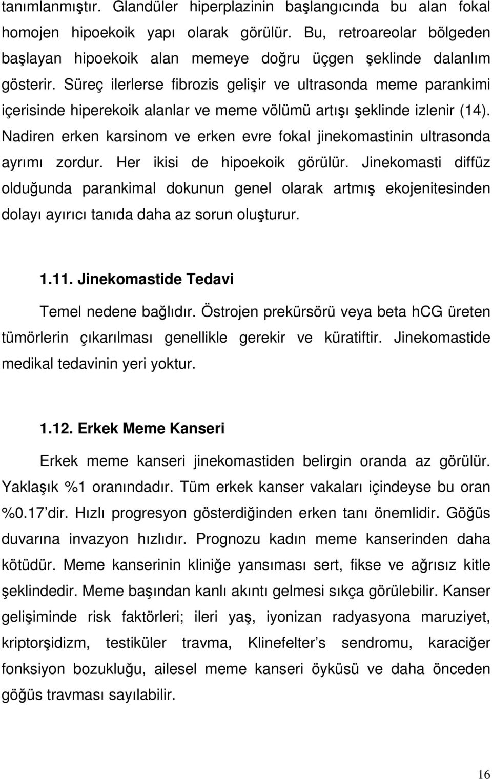 Süreç ilerlerse fibrozis gelişir ve ultrasonda meme parankimi içerisinde hiperekoik alanlar ve meme völümü artışı şeklinde izlenir (14).