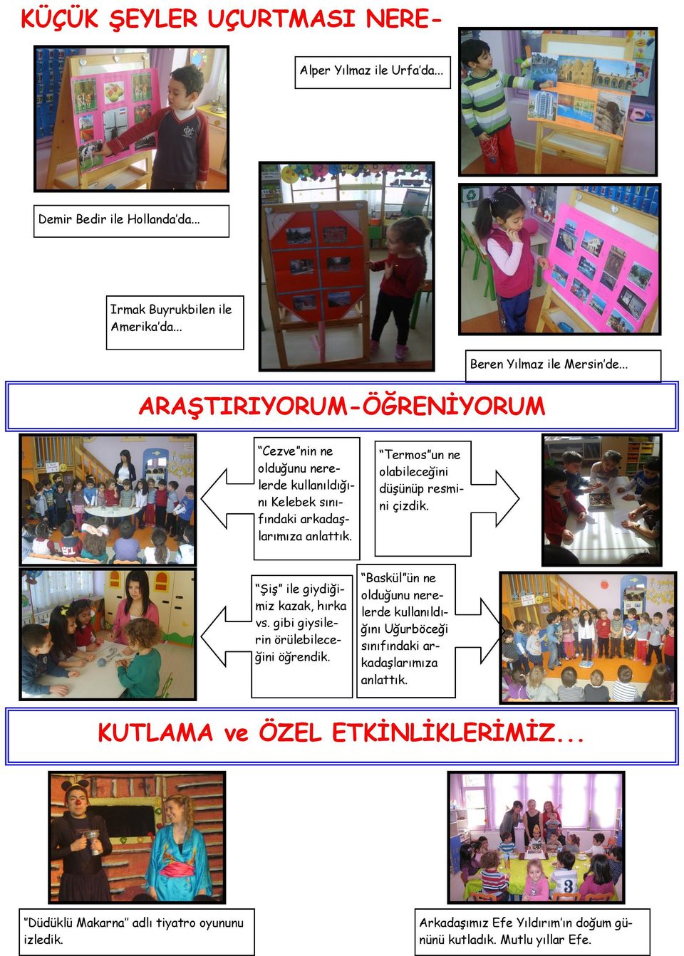 Termos un ne olabileceğini düşünüp resmini çizdik. Şiş ile giydiğimiz kazak, hırka vs. gibi giysilerin örülebileceğini öğrendik.