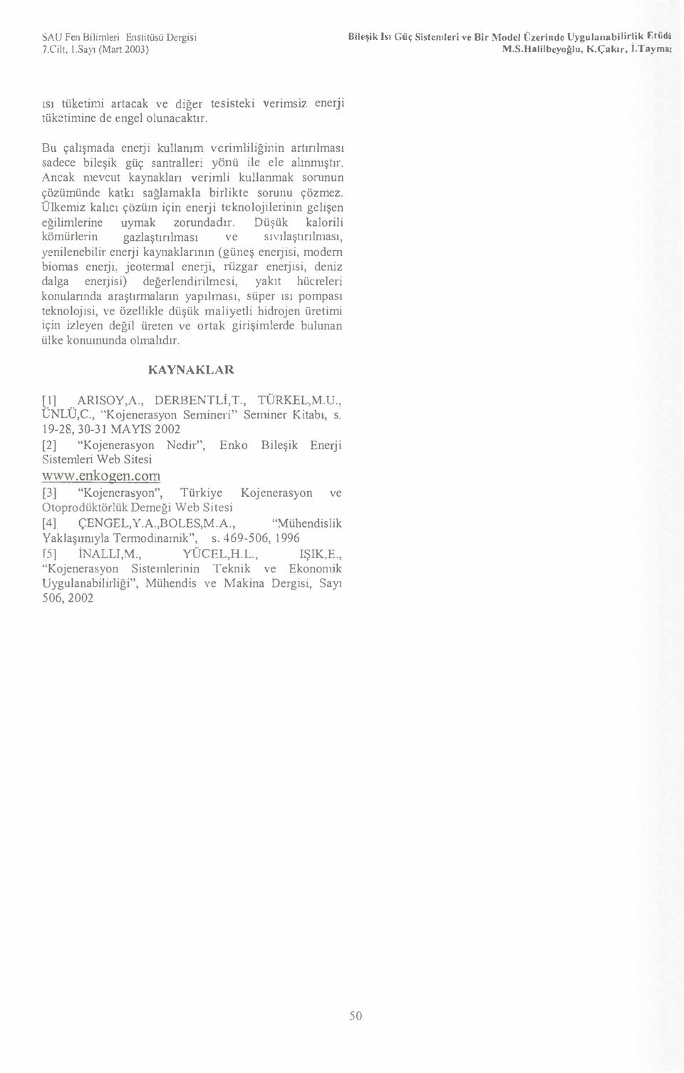 . Ancak nevcut kaynaklar verimli kullanmak srunun özümünde katk sağlamakla birlikte srunu çözmez. Ulkemiz kalc çözün için enerji teknljilerinin gelişen eğilimlerine uymak zrundadr.