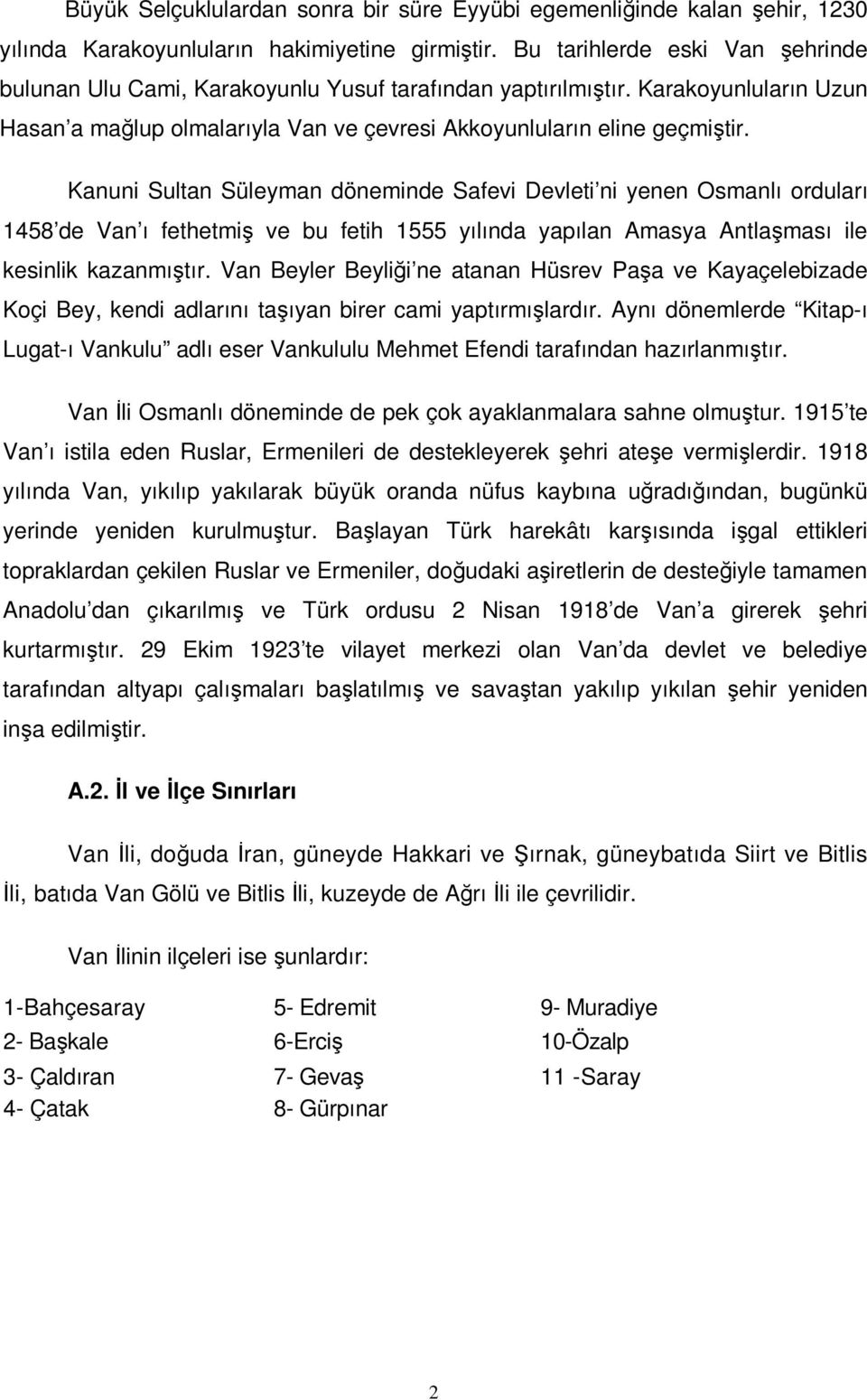 Kanuni Sultan Süleyman döneminde Safevi Devleti ni yenen Osmanlı orduları 1458 de Van ı fethetmiş ve bu fetih 1555 yılında yapılan Amasya Antlaşması ile kesinlik kazanmıştır.