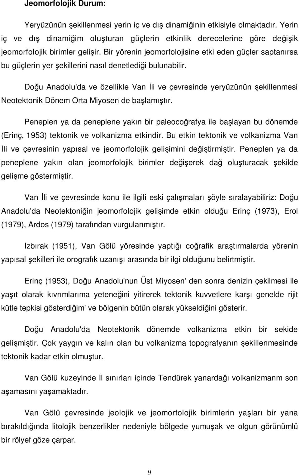 Bir yörenin jeomorfolojisine etki eden güçler saptanırsa bu güçlerin yer şekillerini nasıl denetlediği bulunabilir.