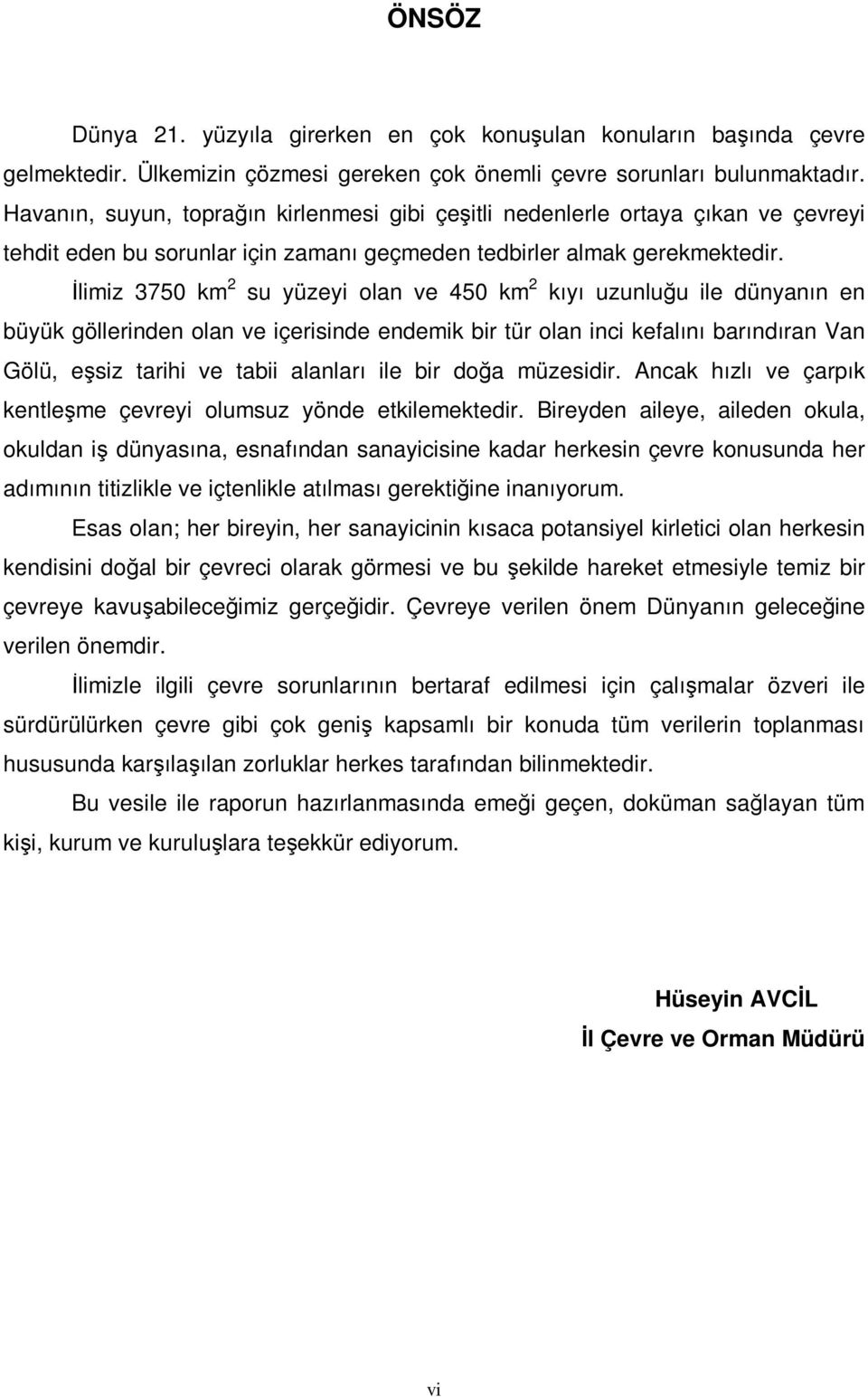 Đlimiz 3750 km 2 su yüzeyi olan ve 450 km 2 kıyı uzunluğu ile dünyanın en büyük göllerinden olan ve içerisinde endemik bir tür olan inci kefalını barındıran Van Gölü, eşsiz tarihi ve tabii alanları