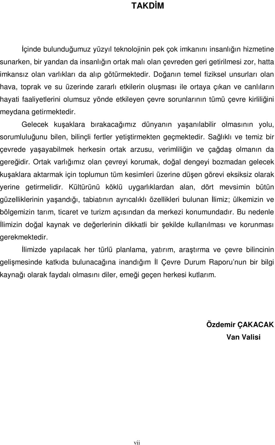 Doğanın temel fiziksel unsurları olan hava, toprak ve su üzerinde zararlı etkilerin oluşması ile ortaya çıkan ve canlıların hayati faaliyetlerini olumsuz yönde etkileyen çevre sorunlarının tümü çevre