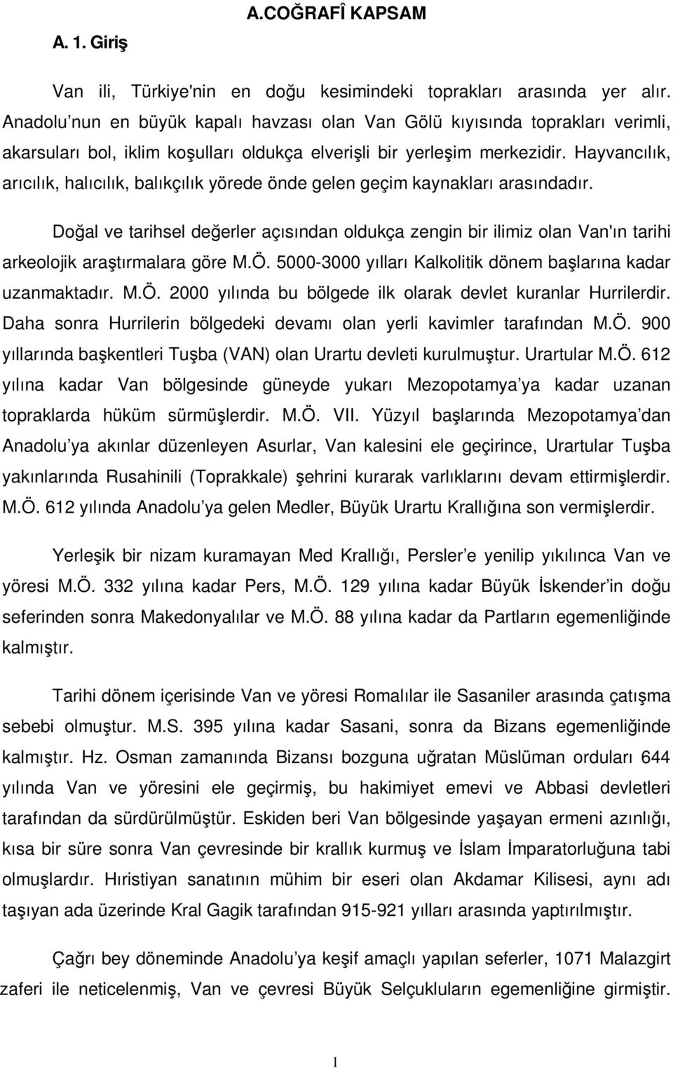 Hayvancılık, arıcılık, halıcılık, balıkçılık yörede önde gelen geçim kaynakları arasındadır.