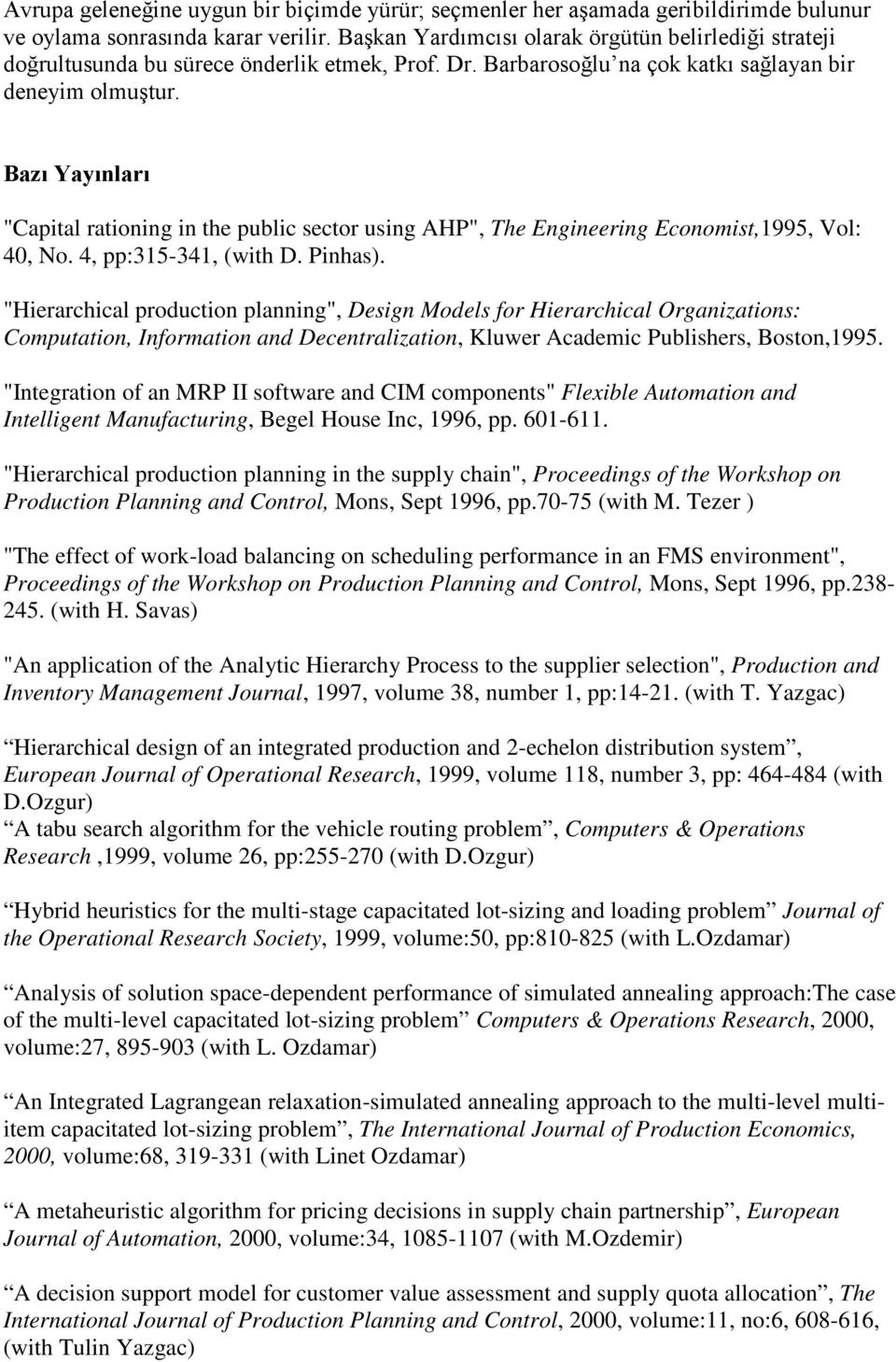 Bazı Yayınları "Capital rationing in the public sector using AHP", The Engineering Economist,1995, Vol: 40, No. 4, pp:315-341, (with D. Pinhas).