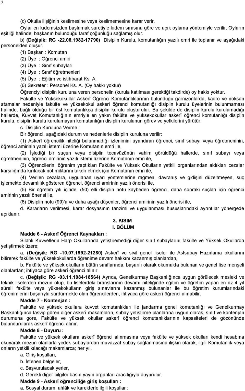 (1) Başkan : Komutan (2) Üye : Öğrenci amiri (3) Üye : Sınıf subayları (4) Üye : Sınıf öğretmenleri (5) Üye : Eğitim ve istihbarat Ks. A.