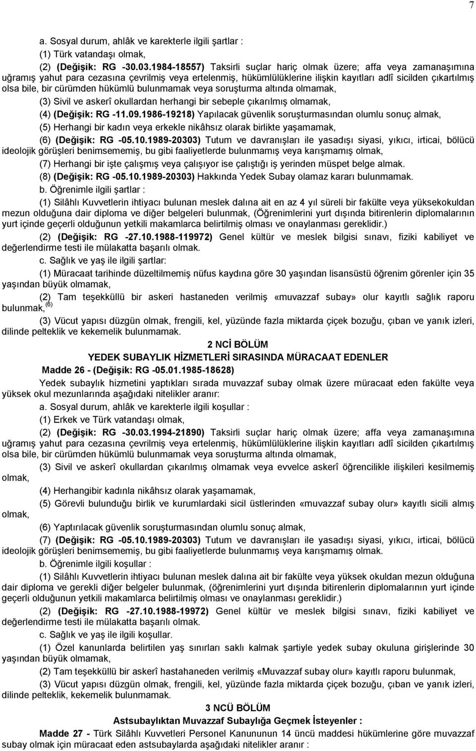 bir cürümden hükümlü bulunmamak veya soruşturma altında olmamak, (3) Sivil ve askerî okullardan herhangi bir sebeple çıkarılmış olmamak, (4) (Değişik: RG -11.09.