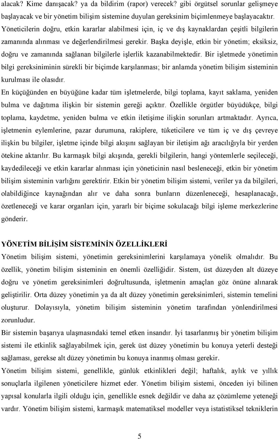 Başka deyişle, etkin bir yönetim; eksiksiz, doğru ve zamanında sağlanan bilgilerle işlerlik kazanabilmektedir.