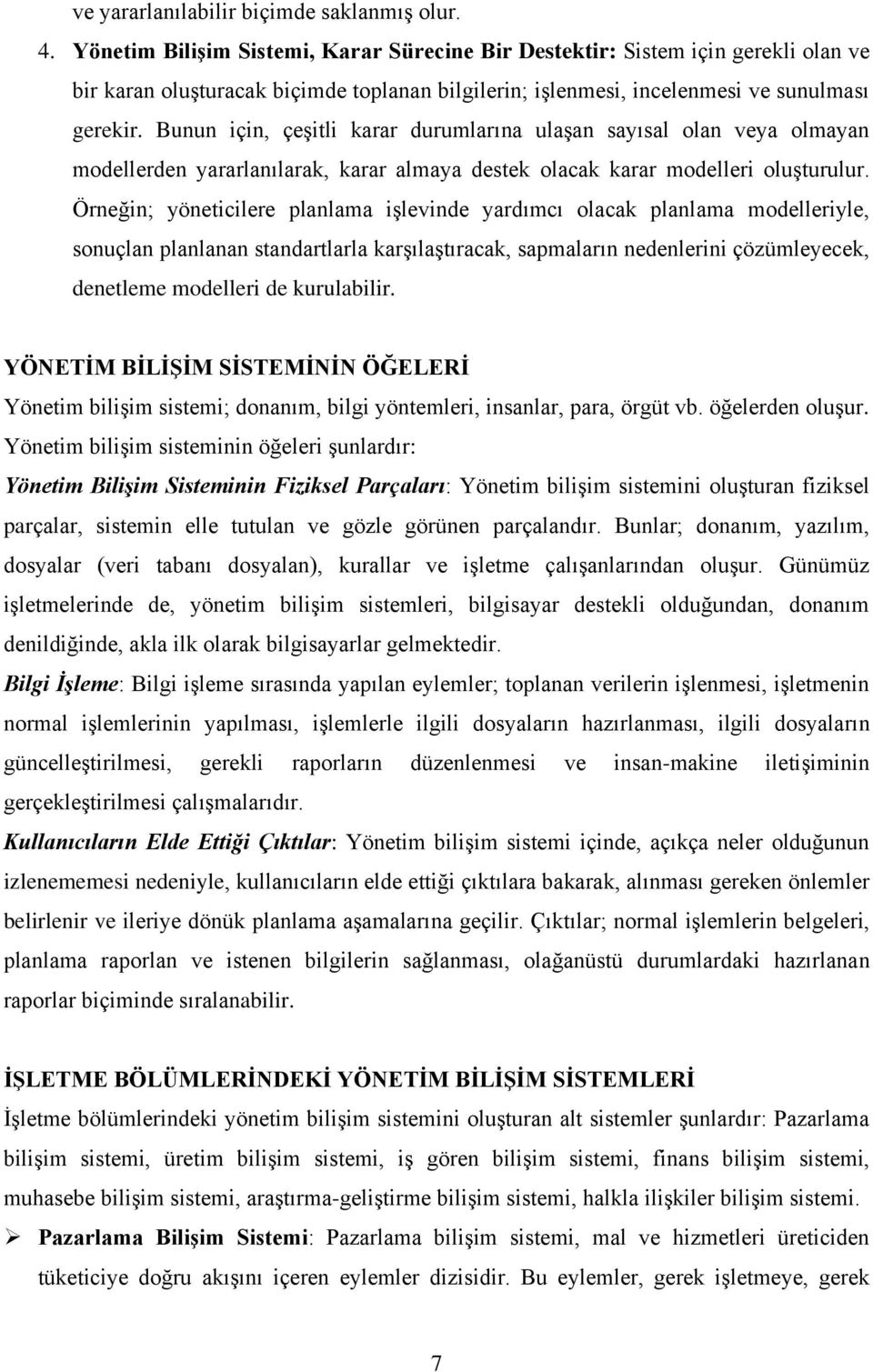 Bunun için, çeşitli karar durumlarına ulaşan sayısal olan veya olmayan modellerden yararlanılarak, karar almaya destek olacak karar modelleri oluşturulur.