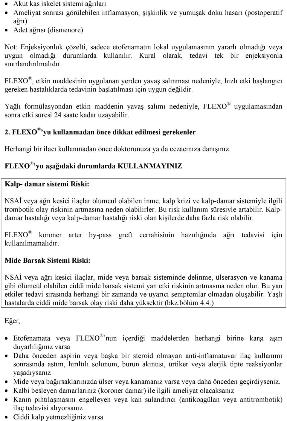 FLEXO, etkin maddesinin uygulanan yerden yavaş salınması nedeniyle, hızlı etki başlangıcı gereken hastalıklarda tedavinin başlatılması için uygun değildir.