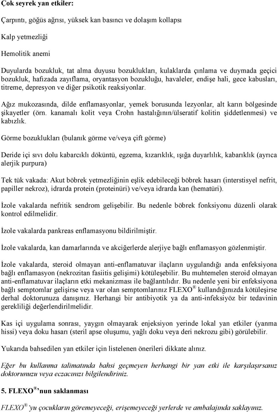 Ağız mukozasında, dilde enflamasyonlar, yemek borusunda lezyonlar, alt karın bölgesinde şikayetler (örn. kanamalı kolit veya Crohn hastalığının/ülseratif kolitin şiddetlenmesi) ve kabızlık.