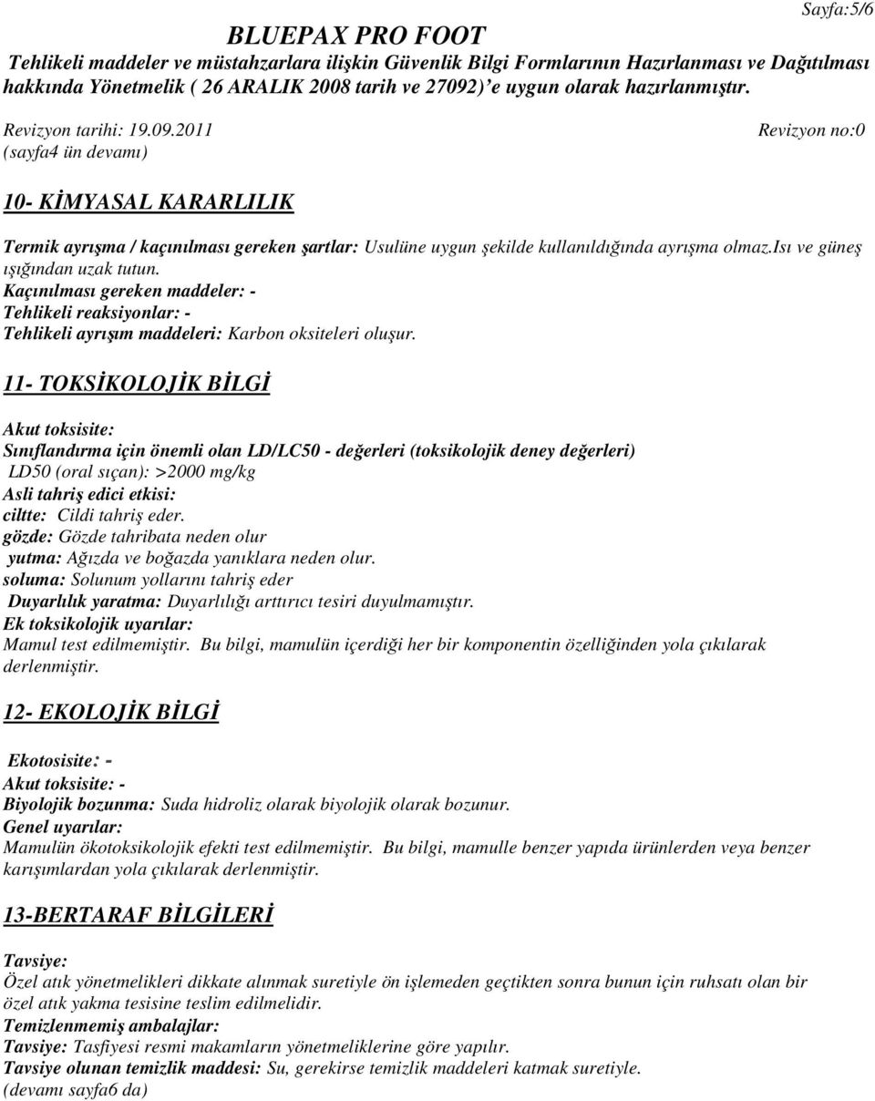 11- TOKSİKOLOJİK BİLGİ Akut toksisite: Sınıflandırma için önemli olan LD/LC50 - değerleri (toksikolojik deney değerleri) LD50 (oral sıçan): >2000 mg/kg Asli tahriş edici etkisi: ciltte: Cildi tahriş