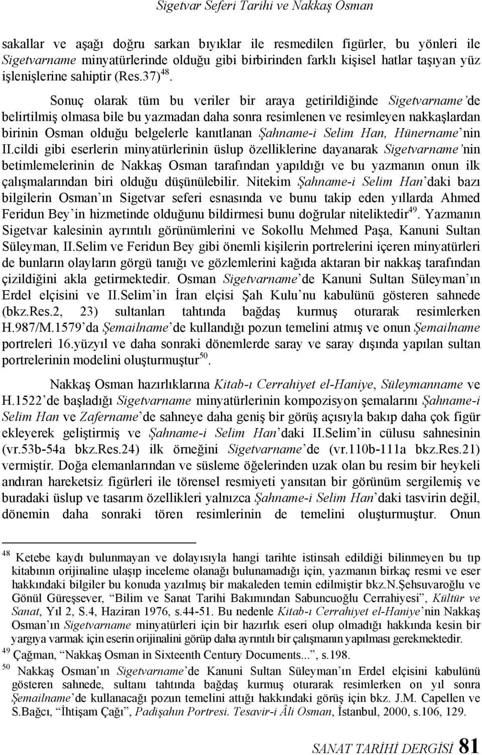 Sonuç olarak tüm bu veriler bir araya getirildiğinde Sigetvarname de belirtilmiş olmasa bile bu yazmadan daha sonra resimlenen ve resimleyen nakkaşlardan birinin Osman olduğu belgelerle kanıtlanan