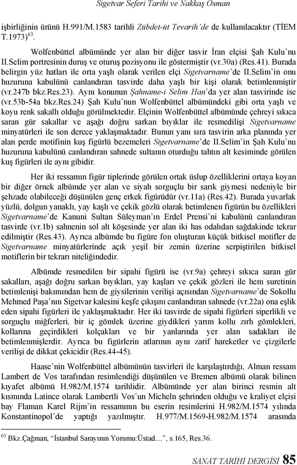 Burada belirgin yüz hatları ile orta yaşlı olarak verilen elçi Sigetvarname de II.Selim in onu huzuruna kabulünü canlandıran tasvirde daha yaşlı bir kişi olarak betimlenmiştir (vr.247b bkz.res.23).