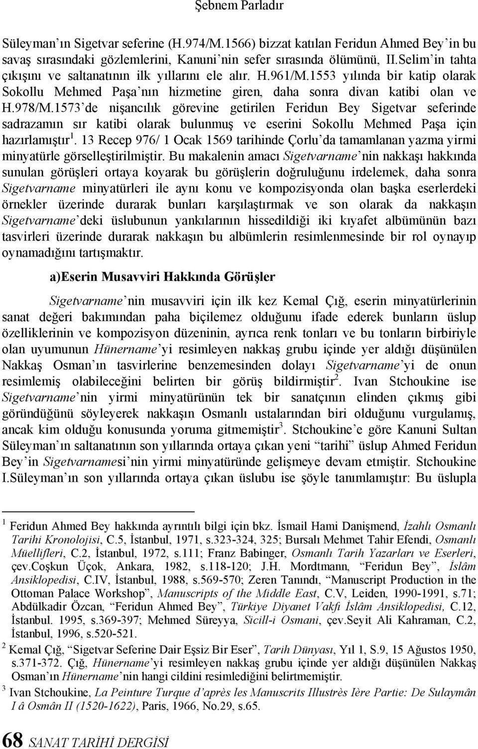 1573 de nişancılık görevine getirilen Feridun Bey Sigetvar seferinde sadrazamın sır katibi olarak bulunmuş ve eserini Sokollu Mehmed Paşa için hazırlamıştır 1.