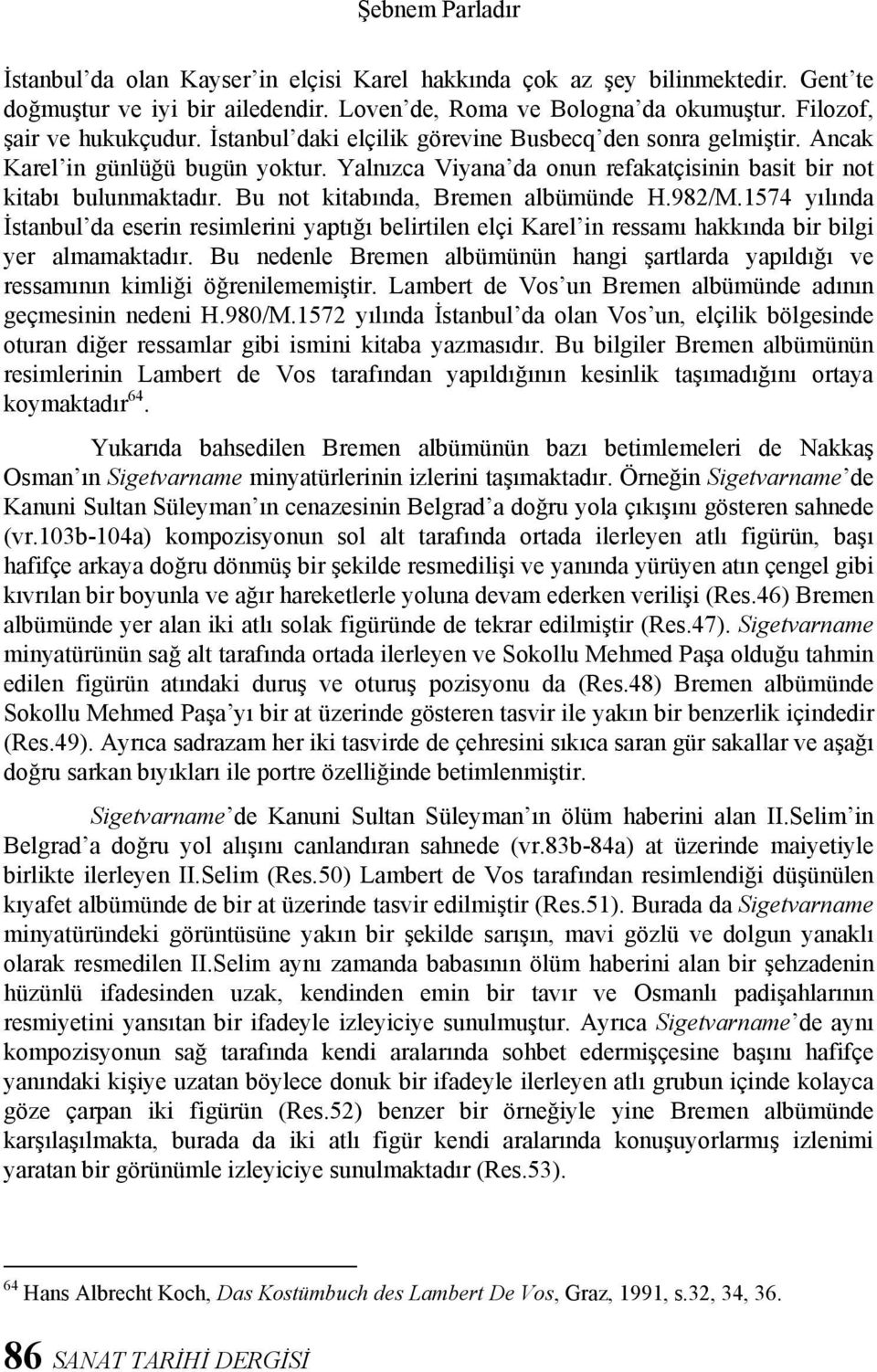 Bu not kitabında, Bremen albümünde H.982/M.1574 yılında İstanbul da eserin resimlerini yaptığı belirtilen elçi Karel in ressamı hakkında bir bilgi yer almamaktadır.