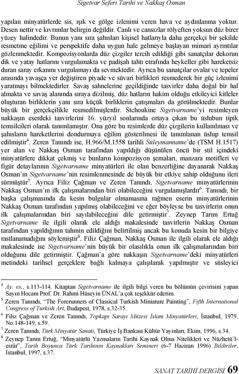 Bunun yanı sıra şahısları kişisel hatlarıyla daha gerçekçi bir şekilde resmetme eğilimi ve perspektife daha uygun hale gelmeye başlayan mimari ayrıntılar gözlenmektedir.