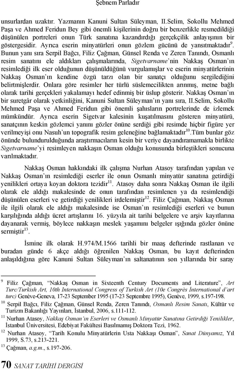 göstergesidir. Ayrıca eserin minyatürleri onun gözlem gücünü de yansıtmaktadır 9.