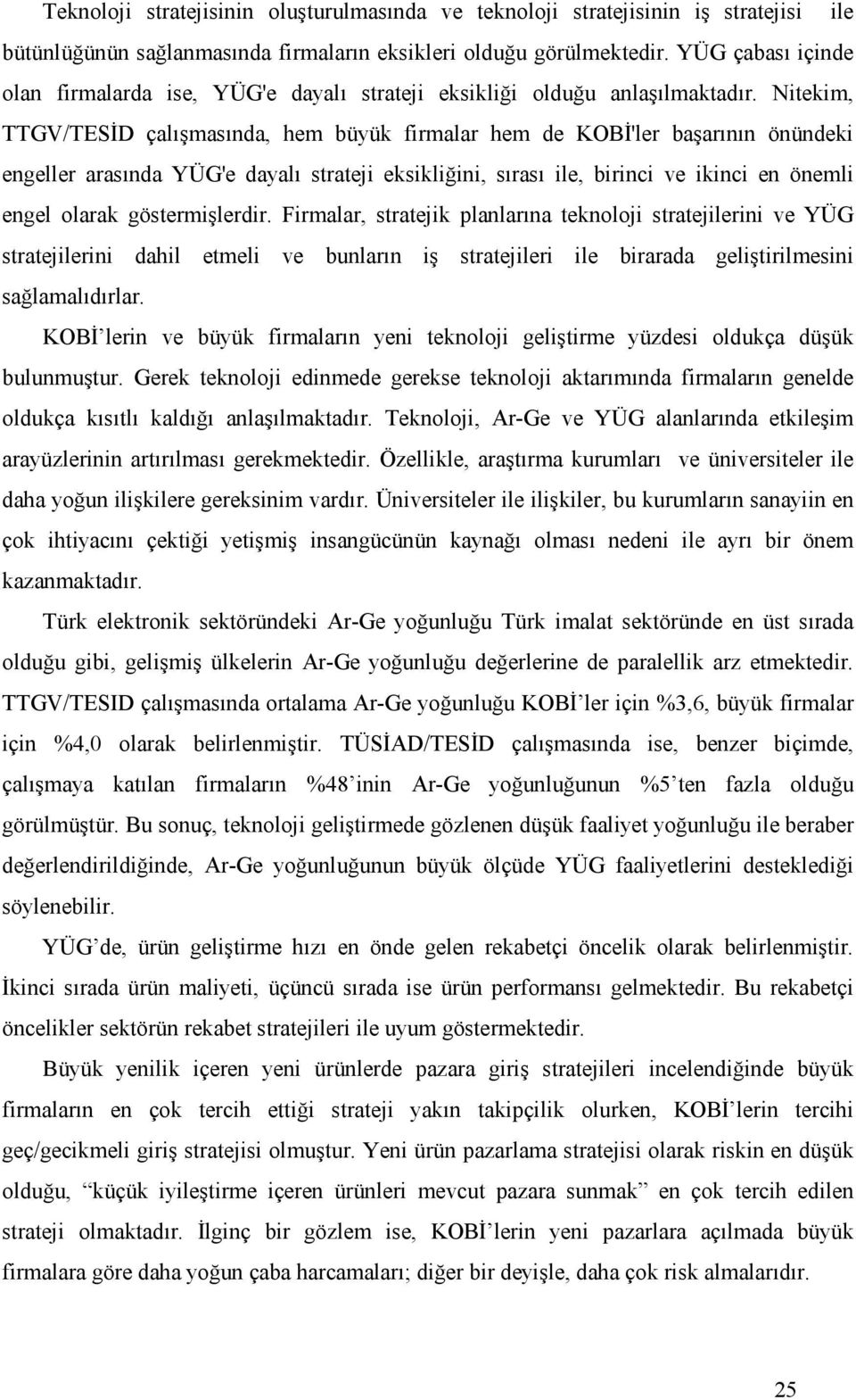 Nitekim, TTGV/TESĐD çalışmasında, hem büyük firmalar hem de KOBĐ'ler başarının önündeki engeller arasında YÜG'e dayalı strateji eksikliğini, sırası ile, birinci ve ikinci en önemli engel olarak