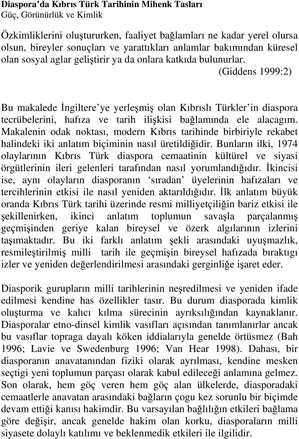 (Giddens 1999:2) Bu makalede ngiltere ye yerle mi olan Kıbrıslı Türkler in diaspora tecrübelerini, hafıza ve tarih ili kisi ba lamında ele alacagım.