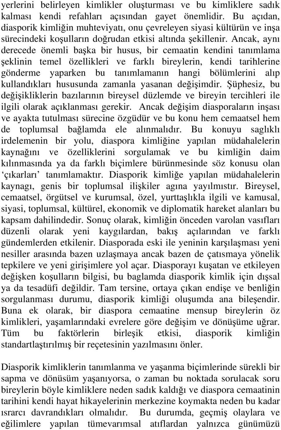 Ancak, aynı derecede önemli ba ka bir husus, bir cemaatin kendini tanımlama eklinin temel özellikleri ve farklı bireylerin, kendi tarihlerine gönderme yaparken bu tanımlamanın hangi bölümlerini alıp