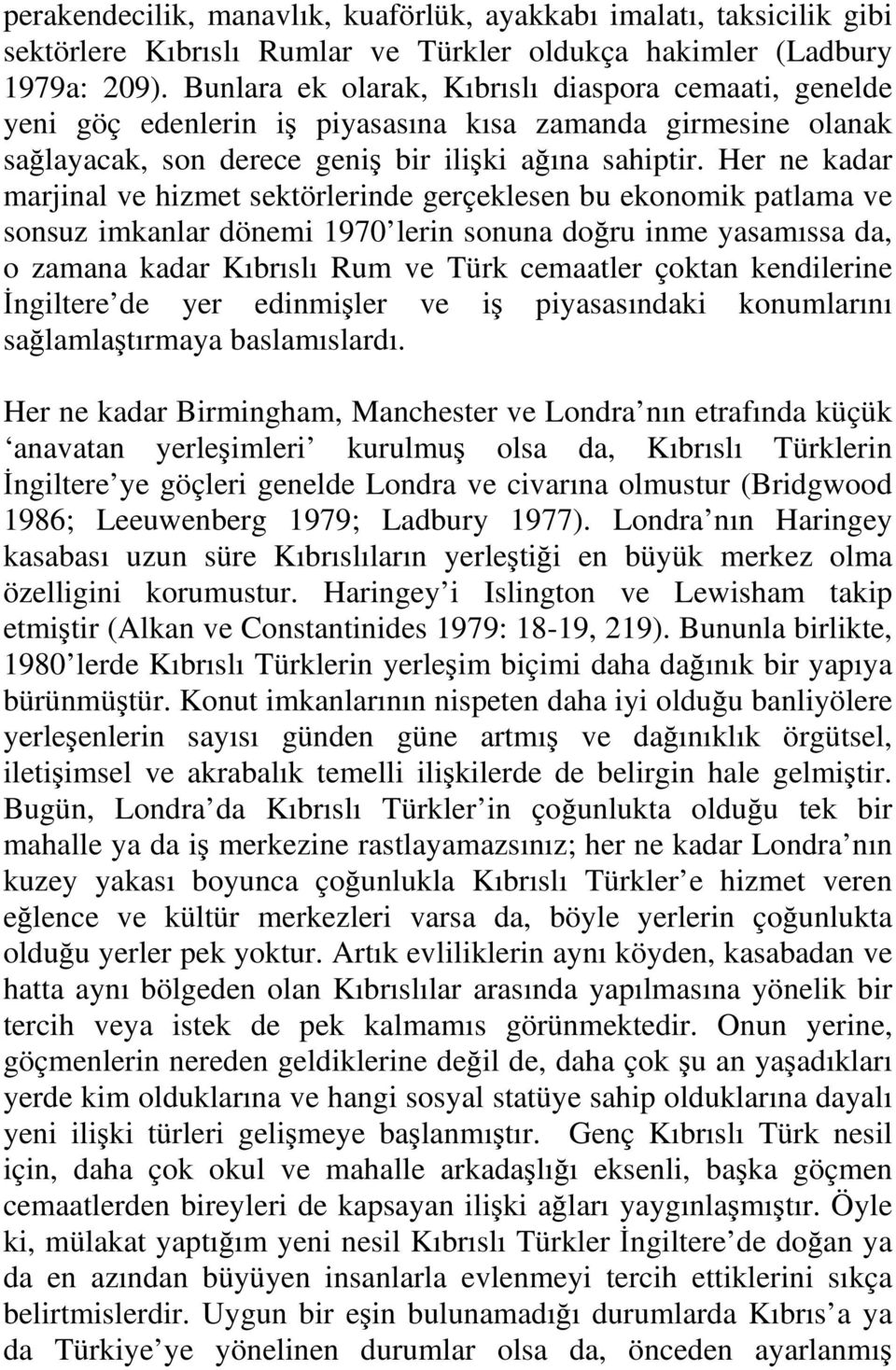 Her ne kadar marjinal ve hizmet sektörlerinde gerçeklesen bu ekonomik patlama ve sonsuz imkanlar dönemi 1970 lerin sonuna do ru inme yasamıssa da, o zamana kadar Kıbrıslı Rum ve Türk cemaatler çoktan