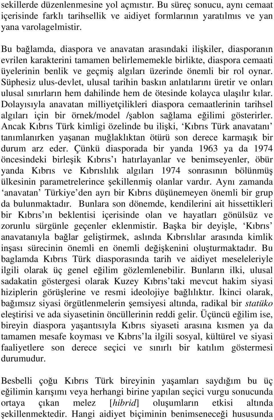 oynar. Süphesiz ulus-devlet, ulusal tarihin baskın anlatılarını üretir ve onları ulusal sınırların hem dahilinde hem de ötesinde kolayca ula ılır kılar.