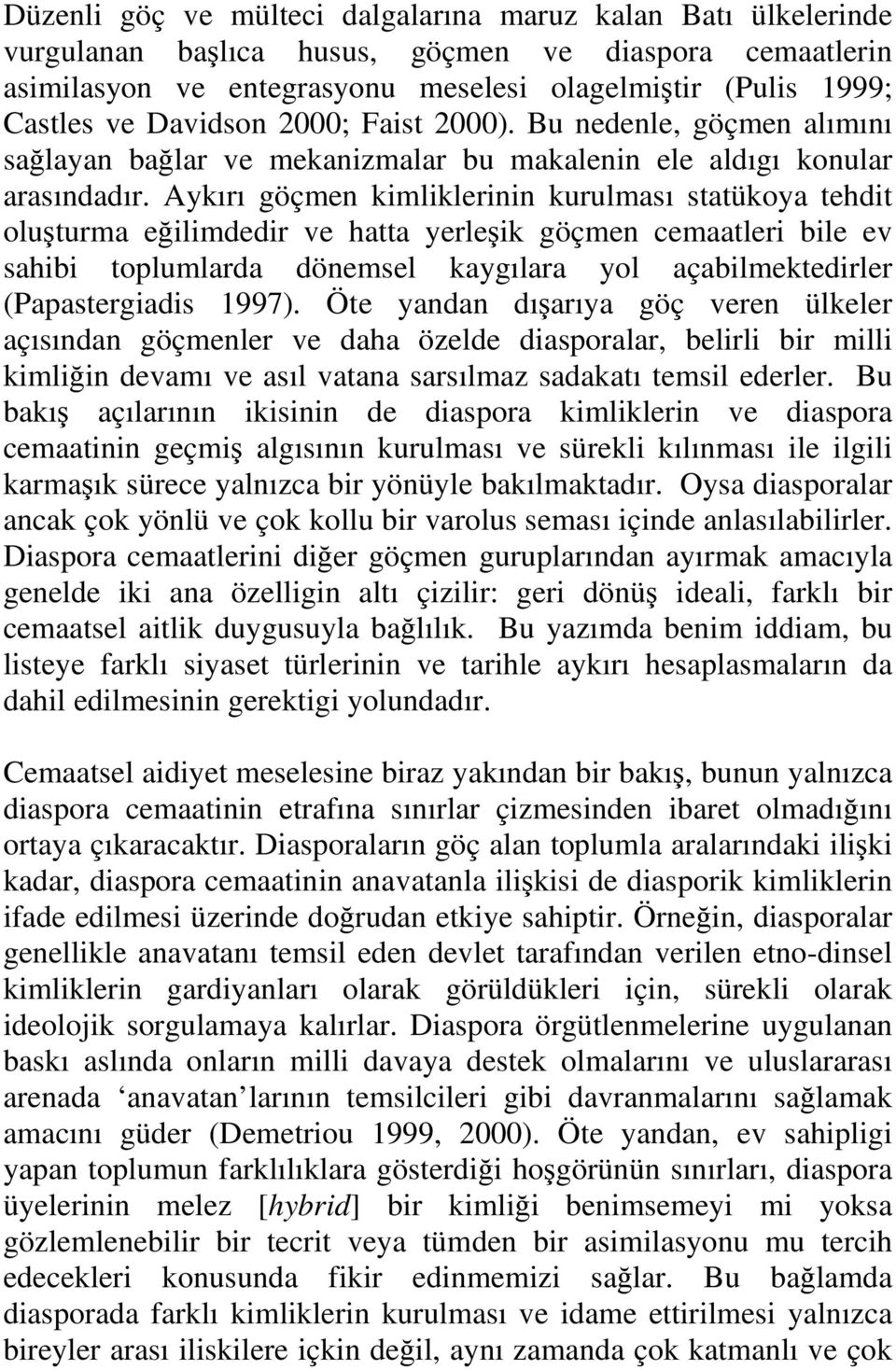 Aykırı göçmen kimliklerinin kurulması statükoya tehdit olu turma e ilimdedir ve hatta yerle ik göçmen cemaatleri bile ev sahibi toplumlarda dönemsel kaygılara yol açabilmektedirler (Papastergiadis