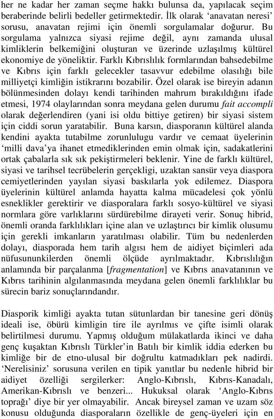 Farklı Kıbrıslılık formlarından bahsedebilme ve Kıbrıs için farklı gelecekler tasavvur edebilme olasılı ı bile milliyetçi kimli in istikrarını bozabilir.