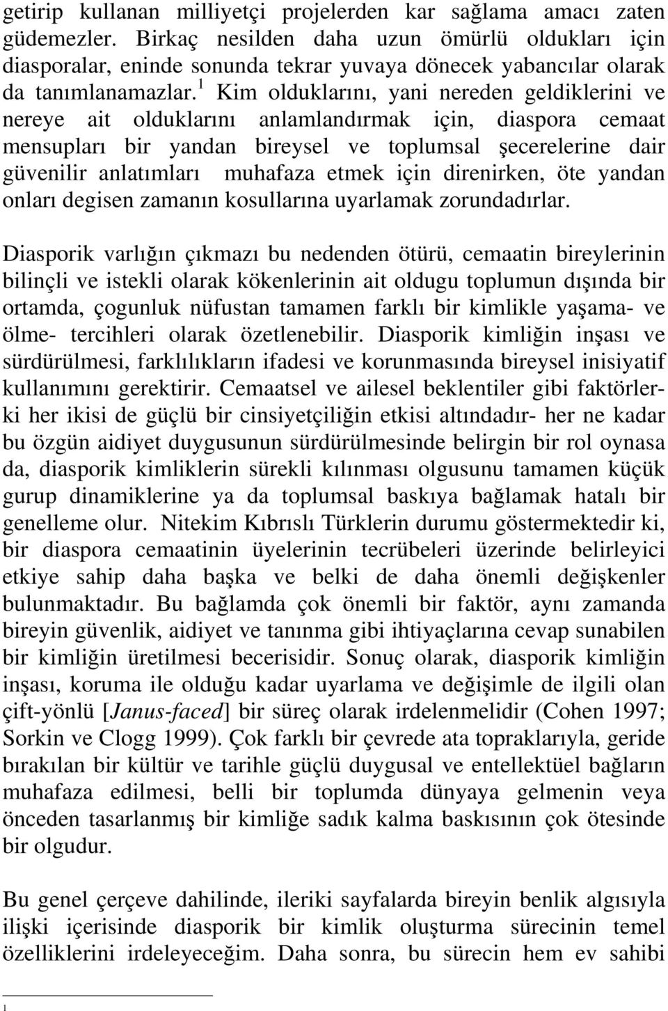 1 Kim olduklarını, yani nereden geldiklerini ve nereye ait olduklarını anlamlandırmak için, diaspora cemaat mensupları bir yandan bireysel ve toplumsal ecerelerine dair güvenilir anlatımları muhafaza