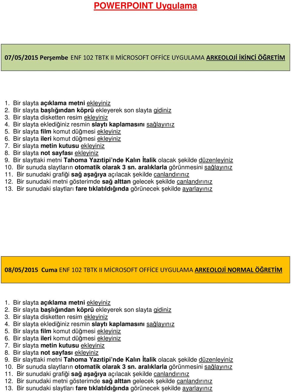 Bir slayta metin kutusu ekleyiniz 8. Bir slayta not sayfası ekleyiniz 9. Bir slayttaki metni Tahoma Yazıtipi nde Kalın İtalik olacak şekilde düzenleyiniz 10.