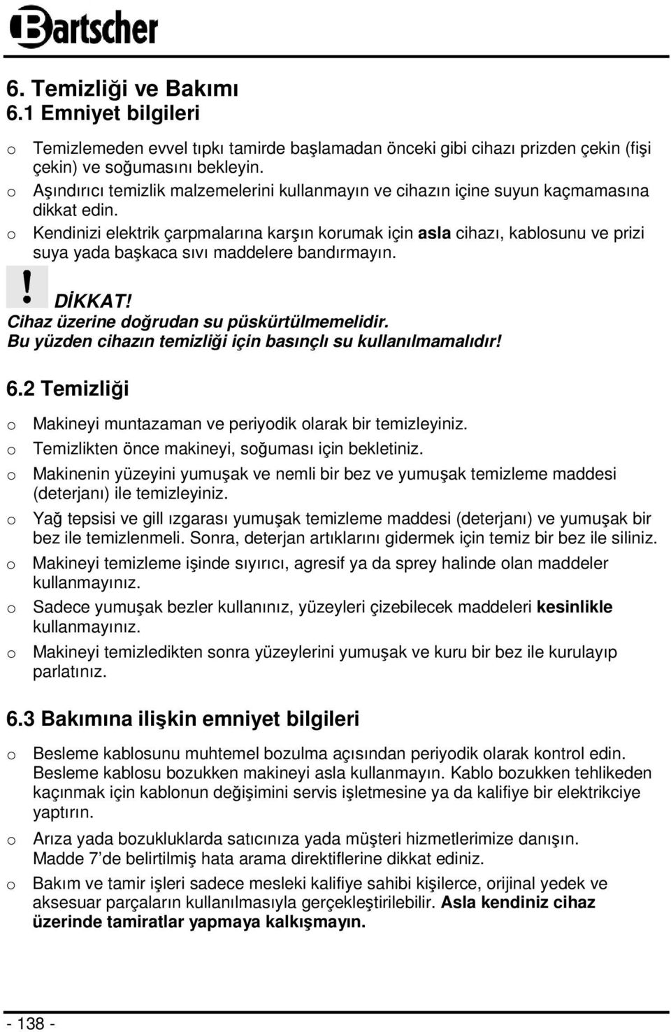 o Kendinizi elektrik çarpmalarına karşın korumak için asla cihazı, kablosunu ve prizi suya yada başkaca sıvı maddelere bandırmayın. DİKKAT! Cihaz üzerine doğrudan su püskürtülmemelidir.