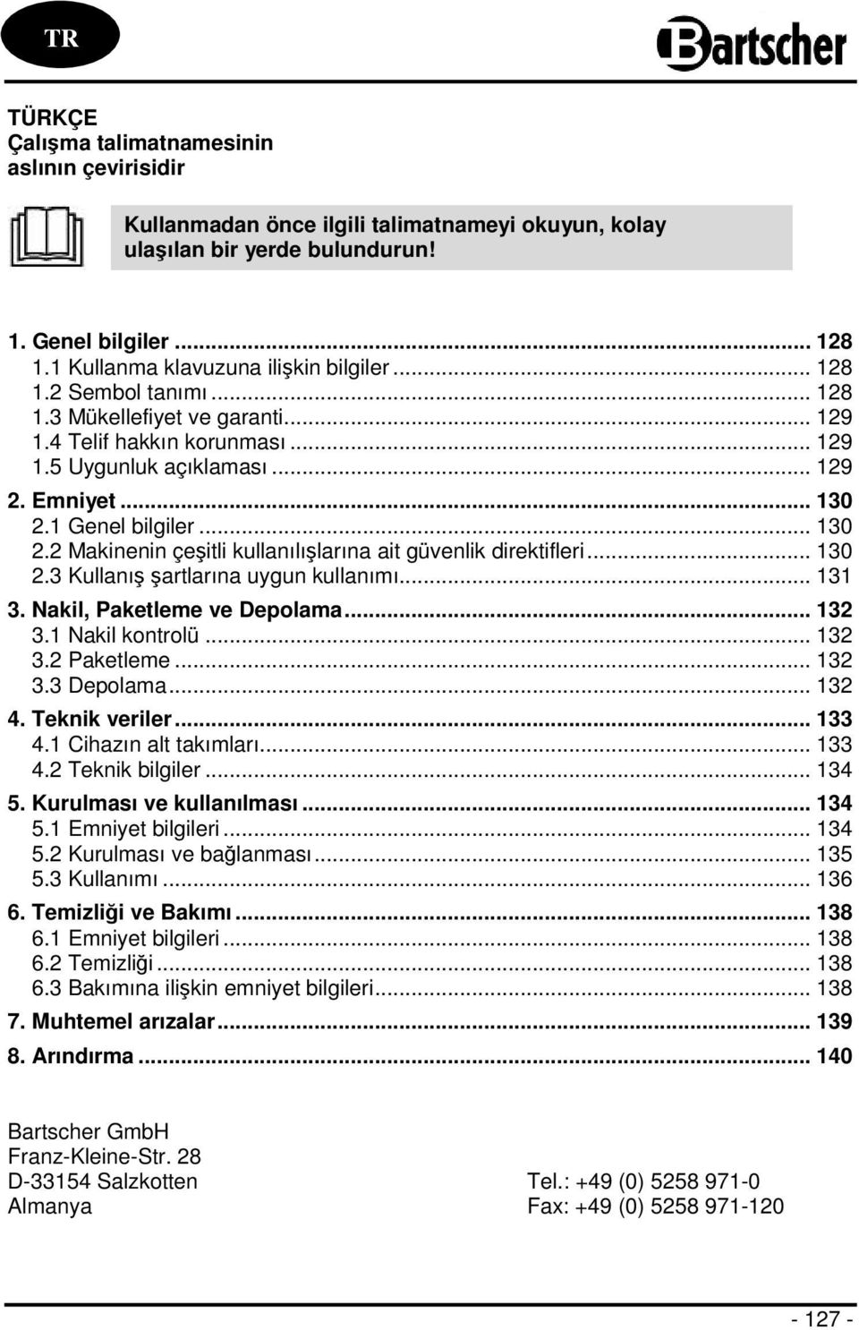 1 Genel bilgiler... 130 2.2 Makinenin çeşitli kullanılışlarına ait güvenlik direktifleri... 130 2.3 Kullanış şartlarına uygun kullanımı... 131 3. Nakil, Paketleme ve Depolama... 132 3.