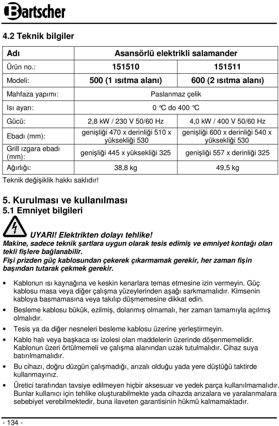 ızgara ebadı (mm): genişliği 470 x derinliği 510 x yüksekliği 530 genişliği 600 x derinliği 540 x yüksekliği 530 genişliği 445 x yüksekliği 325 genişliği 557 x derinliği 325 Ağırlığı: 38,8 kg 49,5 kg