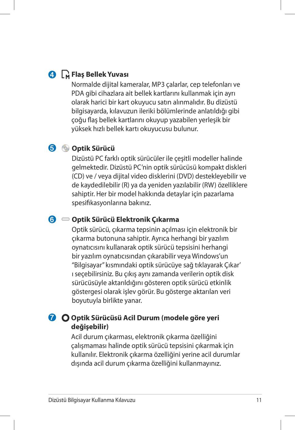 5 6 7 Optik Sürücü Dizüstü PC farklı optik sürücüler ile çeşitli modeller halinde gelmektedir.