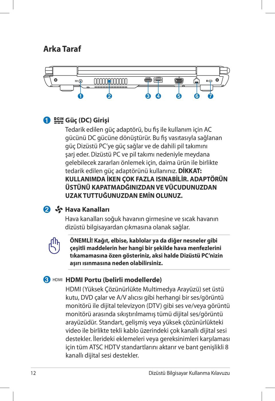 Dizüstü PC ve pil takımı nedeniyle meydana gelebilecek zararları önlemek için, daima ürün ile birlikte tedarik edilen güç adaptörünü kullanınız. DİKKAT: KULLANIMDA İKEN ÇOK FAZLA ISINABİLİR.