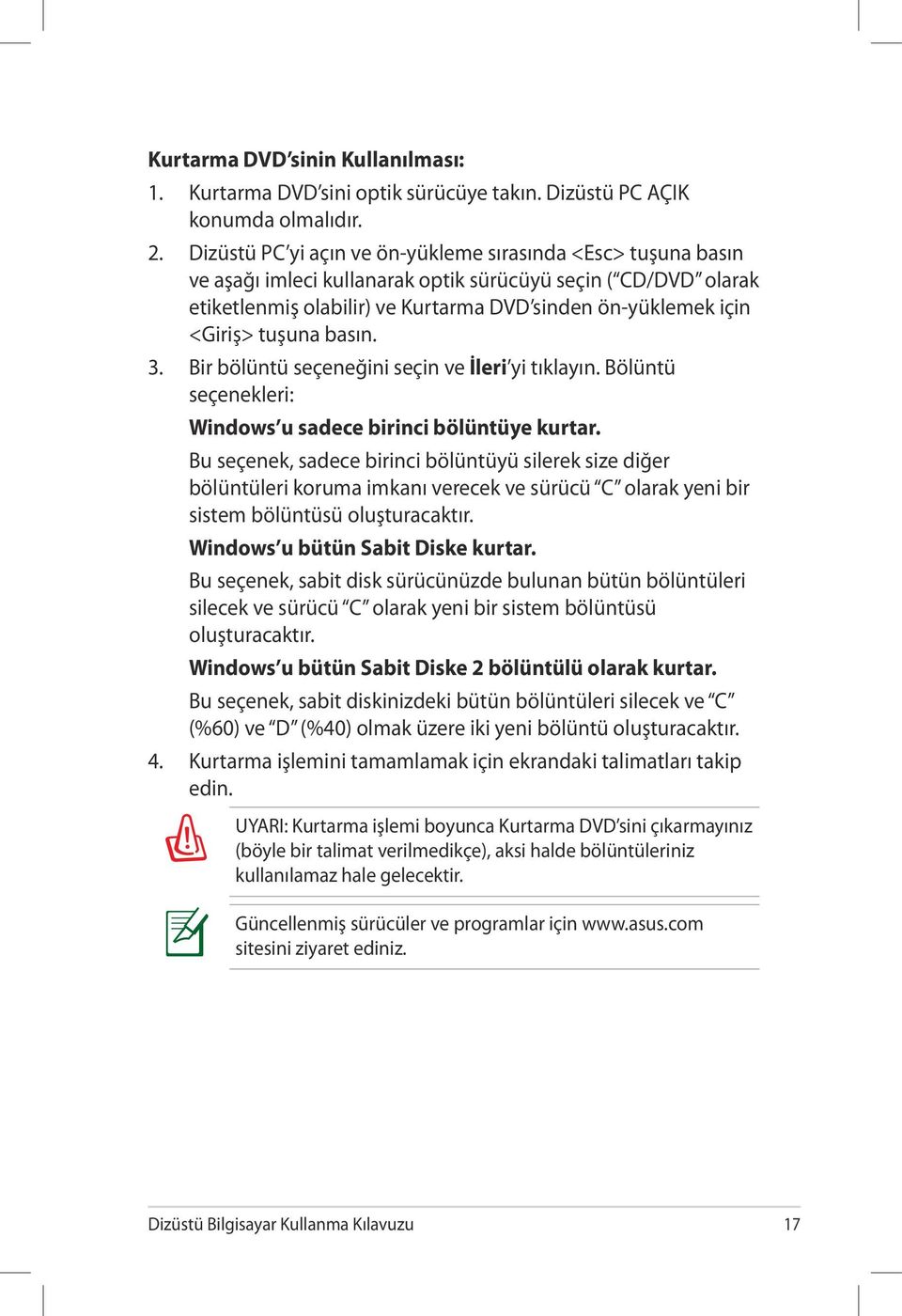 tuşuna basın. 3. Bir bölüntü seçeneğini seçin ve İleri yi tıklayın. Bölüntü seçenekleri: Windows u sadece birinci bölüntüye kurtar.