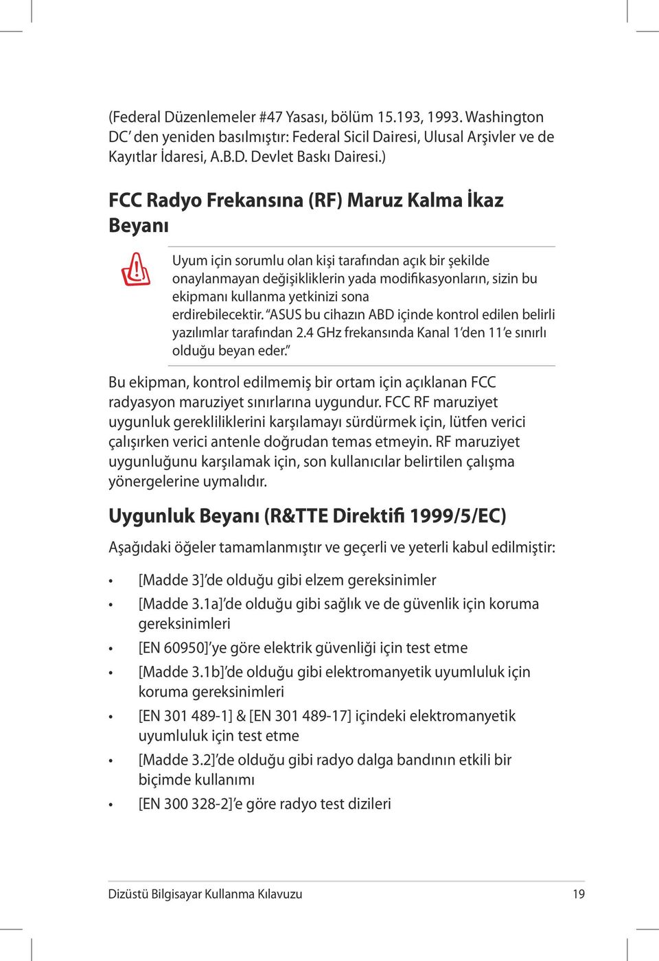 sona erdirebilecektir. ASUS bu cihazın ABD içinde kontrol edilen belirli yazılımlar tarafından 2.4 GHz frekansında Kanal 1 den 11 e sınırlı olduğu beyan eder.