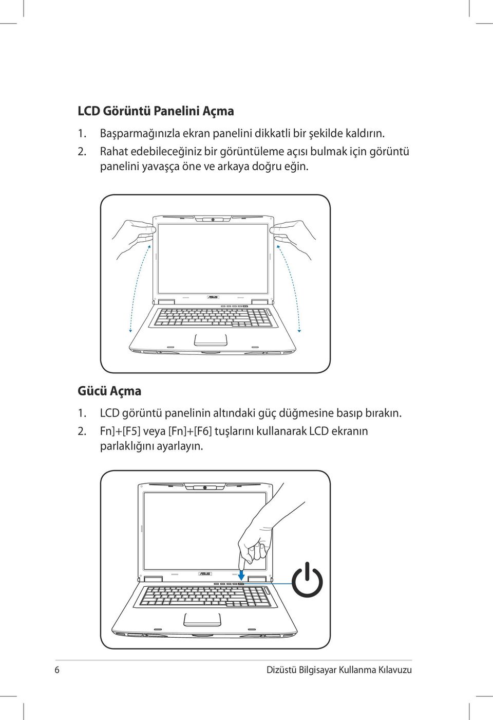 doğru eğin. Gücü Açma 1. LCD görüntü panelinin altındaki güç düğmesine basıp bırakın. 2.