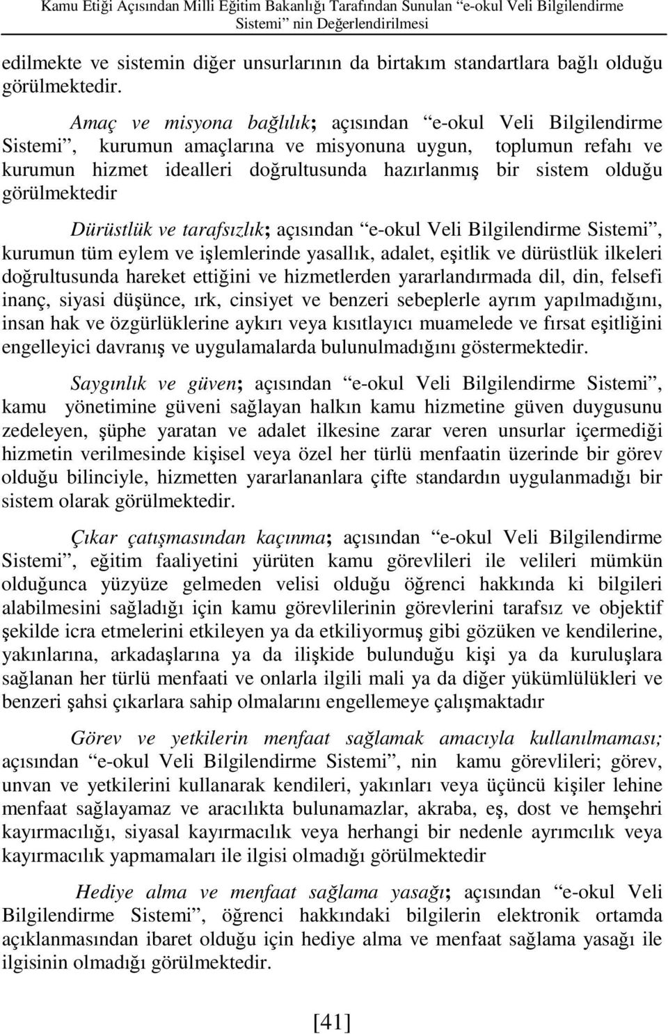 Amaç ve misyona bağlılık; açısından e-okul Veli Bilgilendirme Sistemi, kurumun amaçlarına ve misyonuna uygun, toplumun refahı ve kurumun hizmet idealleri doğrultusunda hazırlanmış bir sistem olduğu