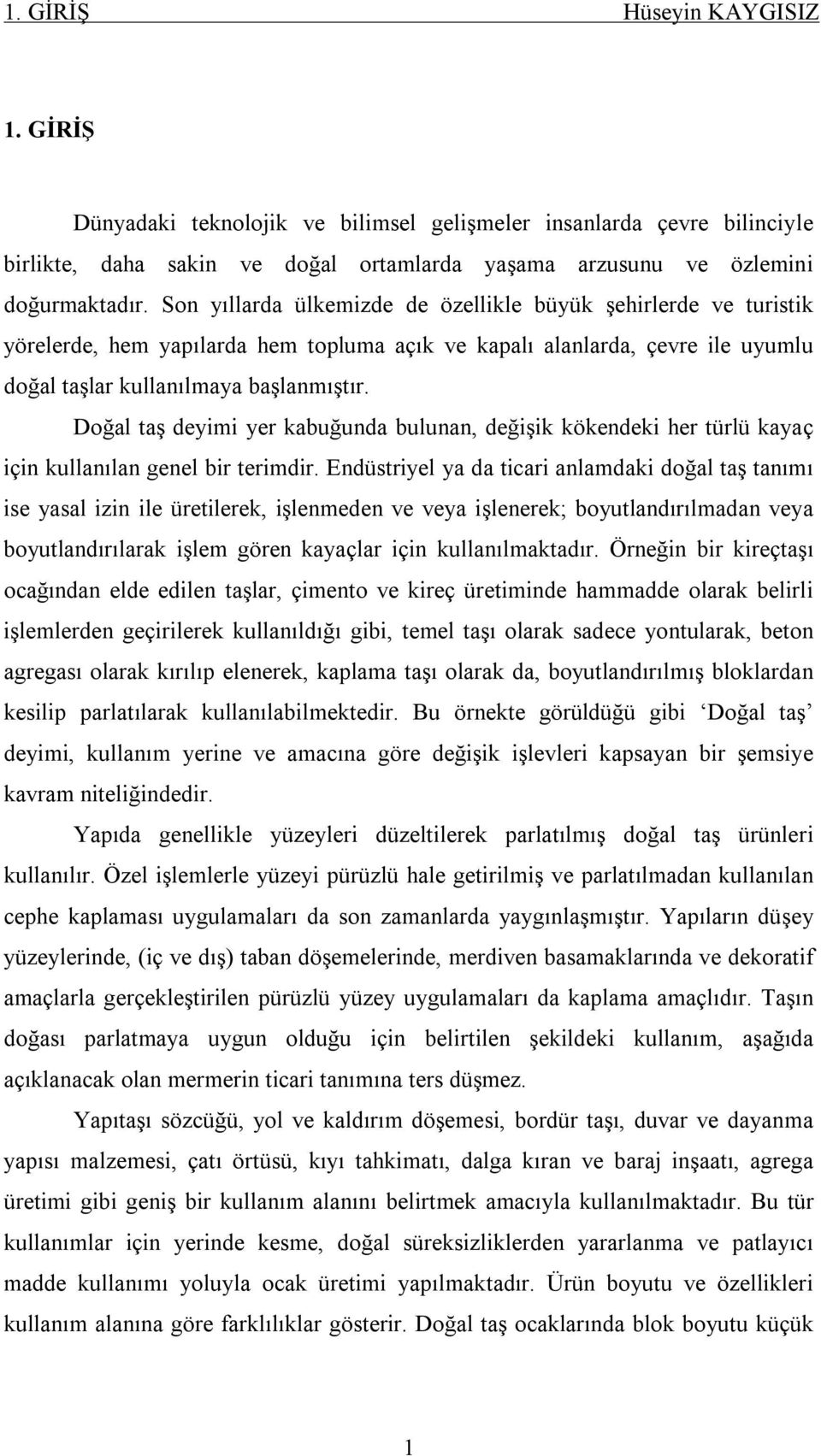 Doğal taş deyimi yer kabuğunda bulunan, değişik kökendeki her türlü kayaç için kullanılan genel bir terimdir.