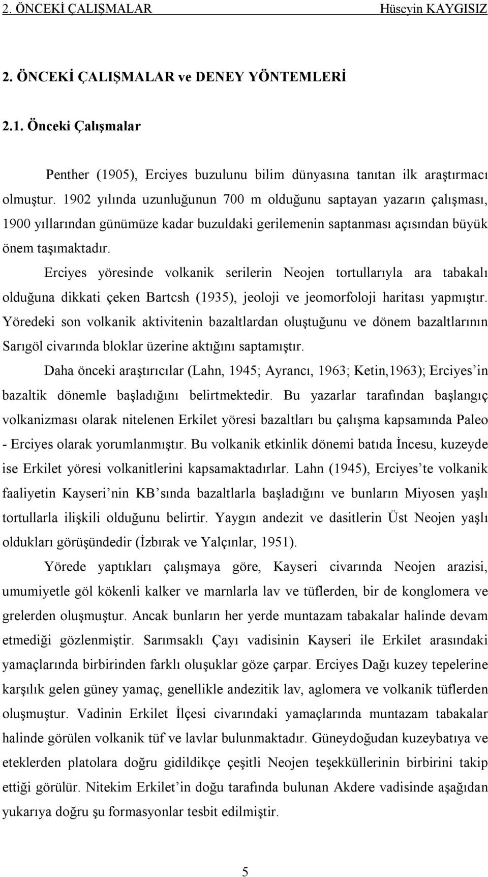 Erciyes yöresinde volkanik serilerin Neojen tortullarıyla ara tabakalı olduğuna dikkati çeken Bartcsh (1935), jeoloji ve jeomorfoloji haritası yapmıştır.