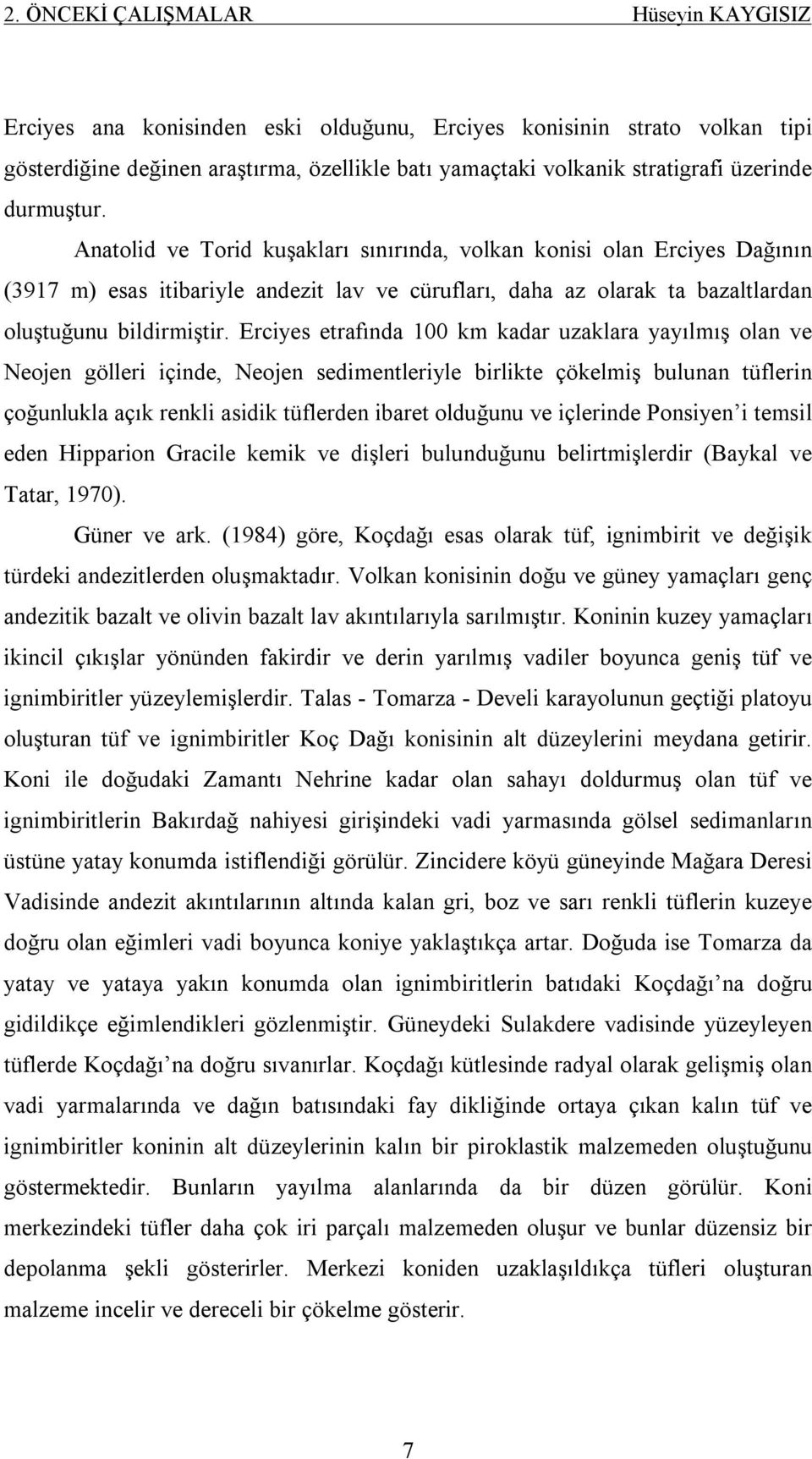 Erciyes etrafında 100 km kadar uzaklara yayılmış olan ve Neojen gölleri içinde, Neojen sedimentleriyle birlikte çökelmiş bulunan tüflerin çoğunlukla açık renkli asidik tüflerden ibaret olduğunu ve