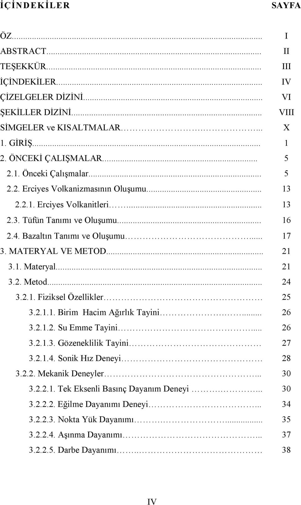 .. 21 3.2. Metod... 24 3.2.1. Fiziksel Özellikler 25 3.2.1.1. Birim Hacim Ağırlık Tayini.... 26 3.2.1.2. Su Emme Tayini... 26 3.2.1.3. Gözeneklilik Tayini 27 3.2.1.4. Sonik Hız Deneyi 28 3.2.2. Mekanik Deneyler.